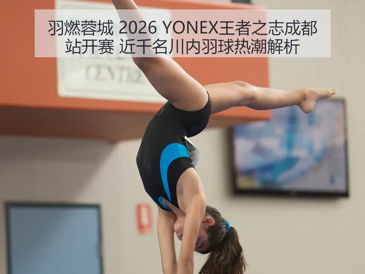 羽燃蓉城 2026 YONEX王者之志成都站开赛 近千名川内羽球热潮解析